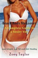 Beach Body Makeover: A Complete Guide to a Sexier You (Large Print): Lose Weight, Get Fit and Get Healthy 1634282523 Book Cover
