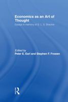 Economics as an Art of Thought: Essays in Memory of G. L. S. Shackle (Routledge Studies in the History of Economics, 36) 0415862302 Book Cover