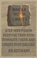 Break Your Limits: Step Into Power Redefine Your Path Dominate Focus and Conquer Every Challenge B0FMK2FTVY Book Cover