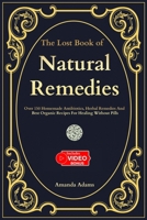The Lost Book Of Natural Remedies: Over 150 Homemade Antibiotics, Herbal Remedies, and Best Organic Recipes For Healing Without Pills Inspired By ... of Natural Remedies with Barbara O'Neill) 1961443171 Book Cover
