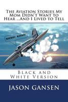 The Aviation Stories My Mom Didn't Want to Hear ...and I Lived to tell 1497540003 Book Cover