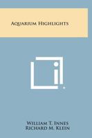 Aquarium Highlights, Consisting of Reprints of the Most Popular Articles from the Monthly Magazine THE AQUARIUM, Since 1932 1258800713 Book Cover