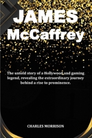 James McCaffrey: The untold story of a Hollywood and gaming legend, revealing the extraordinary journey behind a rise to prominence. B0CQP12124 Book Cover