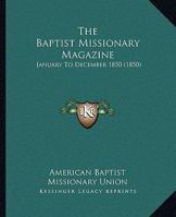 The Baptist Missionary Magazine: January To December 1850 1164584405 Book Cover
