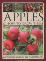 Apples & How to Grow Them: A Comprehensive Guide To 400 Apple Varieties With Practical Tips For Growing, Harvesting And Storing 1780193157 Book Cover