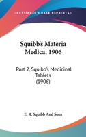 Squibb's Materia Medica, 1906: Part 2, Squibb's Medicinal Tablets 116493726X Book Cover