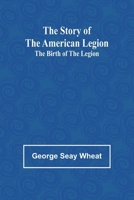 The Story of the American Legion: The Birth of the Legion 1375576445 Book Cover