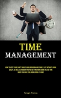 Time Management: How To Keep Your Sanity While Juggling Work And Family Life Without Going Crazy, As Well As Insider Tips For Getting More Done In Less Time When You Have Children Living At Home 1835731511 Book Cover