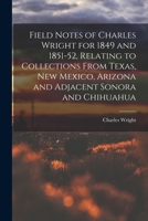 Field Notes of Charles Wright for 1849 and 1851-52, Relating to Collections From Texas, New Mexico, Arizona and Adjacent Sonora and Chihuahua 1015057675 Book Cover