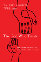 The God Who Trusts: A Relational Theology of Divine Faith, Hope, and Love 0830852557 Book Cover