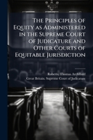 The Principles of Equity as Administered in the Supreme Court of Judicature and Other Courts of Equitable Jurisdiction B0FJRGHDT6 Book Cover