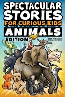 Spectacular Stories for Curious Kids Animals Edition: Fascinating Tales to Inspire & Amaze Young Readers 1953429327 Book Cover