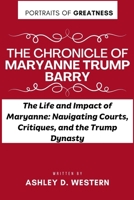 The Chronicle of Maryanne Trump Barry: The Life and Impact of Maryanne: Navigating Courts, Critiques, and the Trump Dynasty (PORTRAITS OF GREATNESS) B0CN9KDW9M Book Cover