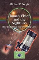 Human Vision and The Night Sky: How to Improve Your Observing Skills (Patrick Moore's Practical Astronomy Series) 0387307761 Book Cover