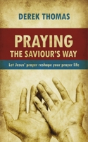 Praying the Saviour’s Way: Let Jesus’ Prayer Reshape Your Prayer Life 185792696X Book Cover