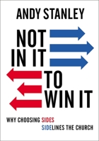 Not in It to Win It: Why Choosing Sides Sidelines The Church 0310138922 Book Cover