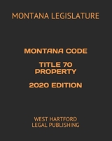 MONTANA CODE TITLE 70 PROPERTY 2020 EDITION: WEST HARTFORD LEGAL PUBLISHING B089J5GZ66 Book Cover