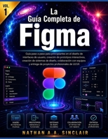 La Guía Completa de Figma VOL.1: Guía paso a paso para principiantes en el diseño de interfaces de usuario, creación de prototipos interactivos, ... profesionales de UI/UX (Spanish Edition) B0HBN1ZNDV Book Cover