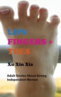 Lips Fingers + Toes: Adult Stories about Strong Independent Women 0578899221 Book Cover