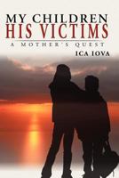 My Children, His Victims: A Mother's Quest 1508959358 Book Cover