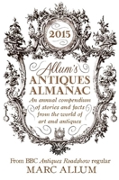 Allum's Antiques Almanac: An Annual Compendium of Stories and Facts from the World of Art and Antiques 1848317344 Book Cover