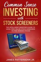 Common Sense Investing With Stock Screeners: The Intelligent Investor's Guide to Using Free Online Stock Screeners to Find Winning Stocks 0989546462 Book Cover