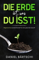 Die Erde ist, was du isst: Regenerative Landwirtschaft für eine gesunde Zukunft B08WYG53C7 Book Cover