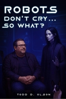 Robots Don't Cry ... So What? B0FWY84B9B Book Cover