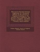 Monumenta Ritualia Ecclesiae Anglicanae: Or, Occasional Offices of the Church of England According to the Ancient Use of Salisbury, the Prymer in Engl 1293717525 Book Cover