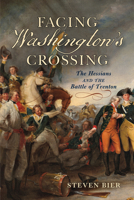 Facing Washington's Crossing: The Hessians and the Battle of Trenton 1594164436 Book Cover