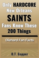 Only HARDCORE New Orleans Saints Fans Know These 200 Things: Deep-Cut Trivia, Hidden Stories, and Surprising Facts from Every Era of Saints History (200 Facts for HARDCORE Fans) B0GTRCKRTZ Book Cover