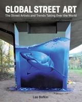 Global Street Art: The Street Artists and Trends Taking Over the World 1770854851 Book Cover