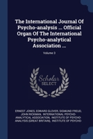 The International Journal Of Psycho-analysis ... Official Organ Of The International Psycho-analytical Association ...; Volume 3 1021851302 Book Cover