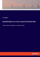 Detailed Report of a Tour in Search of Sanskrit Mss.: made in Kasmir, Rajputana, and Central India 334803115X Book Cover