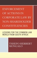 Enforcement of Actions in Corporate Law by Non-Shareholder Constituencies: Lessons for the Common Law World from South Africa 1666922587 Book Cover