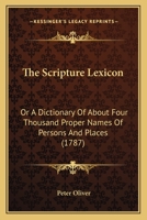 The Scripture Lexicon: Or A Dictionary Of About Four Thousand Proper Names Of Persons And Places 1120040566 Book Cover