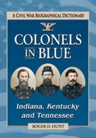 Colonels in Blue--Indiana, Kentucky and Tennessee: A Civil War Biographical Dictionary 0786473185 Book Cover