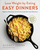 Lose Weight by Eating: Easy Dinners: Weight Loss Made Simple with 60 Family-Friendly Meals Under 500 Calories 0062974718 Book Cover