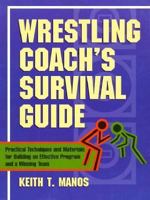 Wrestling Coach's Survival Guide: Practical Techniques and Materials for Building an Effective Program and a Winning Team 0134903927 Book Cover