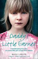 Daddy's Little Earner: A Heartbreaking True Story of a Brave Little Girl's Escape from Violence 0007268777 Book Cover