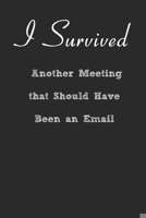 I Survived Another Meeting that Should Have Been an Email Lined Notebook Journal 1672082064 Book Cover