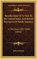 Recollections Of A Visit To The United States And British Provinces Of North America: In The Years 1847-1849 127573779X Book Cover