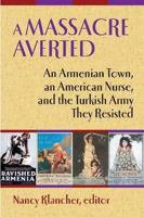 A Massacre Averted: An Armenian Town, an American Nurse, and the Turkish Army They Resisted 1558765336 Book Cover