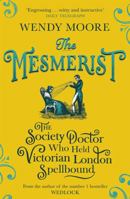 The Mesmerist: The Society Doctor Who Held Victorian London Spellbound 1474602290 Book Cover