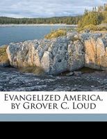 Evangelized America, by Grover C. Loud 1176600729 Book Cover