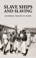 Slave Ships and Slaving: George Francis Dow 1639237453 Book Cover