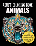 Animals Adult Coloring Book: 100 Unique Designs Including Elephant,Lions,Tigers, Peacock,Dog,Cat,Birds,Fish, and More! B08R92BT87 Book Cover