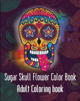 Aroon Sugar Skulls Flower: Sugar SkullsFlower Adult Coloring Book 1533332185 Book Cover