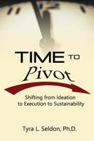 Time to Pivot: Shifting from Ideation to Execution to Sustainability 1799141608 Book Cover