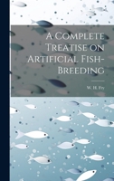 A Complete Treatise on Artificial Fish-Breeding 1021889113 Book Cover
